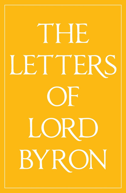 The Letters of Lord Byron The Letters of Lord Byron