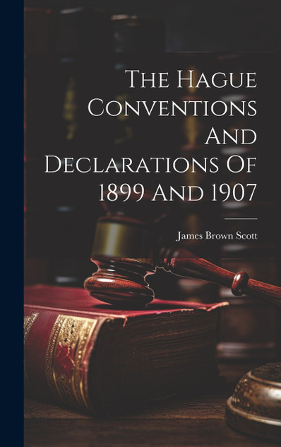 The Hague Conventions And Declarations Of 1899 And 1907 The Hague Conventions And Declarations Of 1899 And 1907