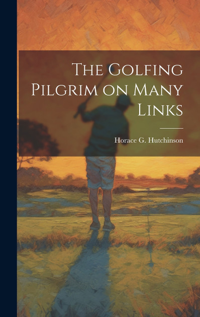 The Golfing Pilgrim on Many Links The Golfing Pilgrim on Many Links