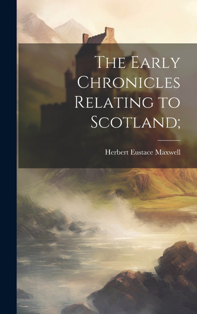The Early Chronicles Relating to Scotland;