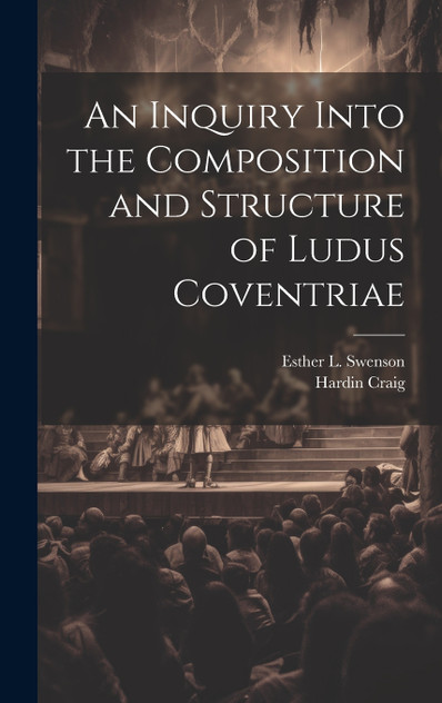 An Inquiry Into the Composition and Structure of Ludus Coventriae An Inquiry Into the Composition and Structure of Ludus Coventriae