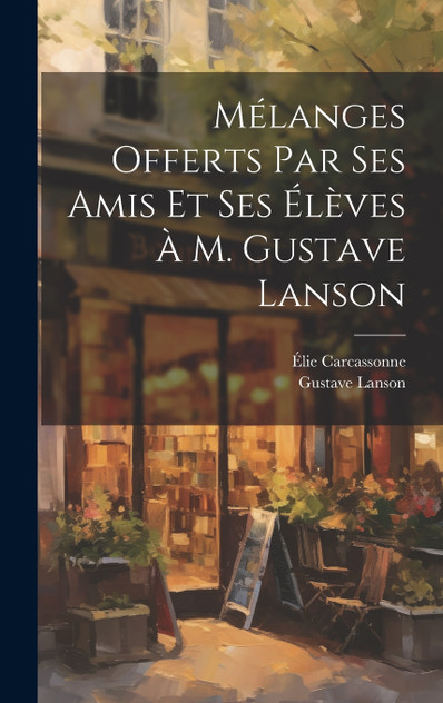 Mélanges offerts par ses amis et ses élèves à M. Gustave Lanson Mélanges offerts par ses amis et ses élèves à M. Gustave Lanson