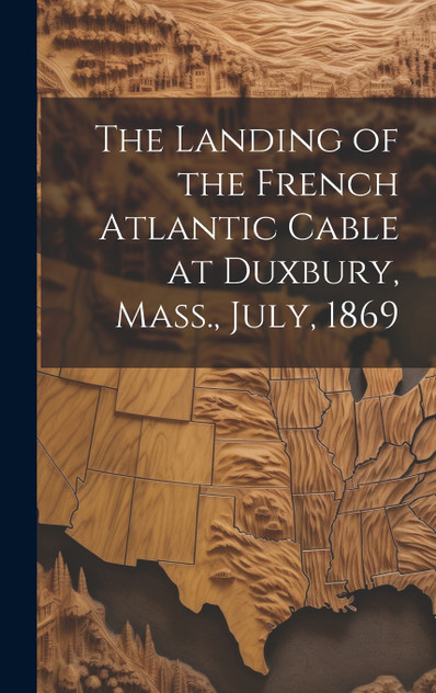The Landing of the French Atlantic Cable at Duxbury, Mass., July, 1869 The Landing of the French Atlantic Cable at Duxbury, Mass., July, 1869