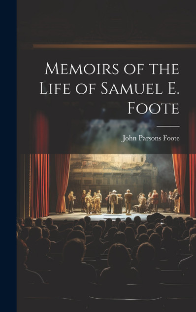 Memoirs of the Life of Samuel E. Foote Memoirs of the Life of Samuel E. Foote