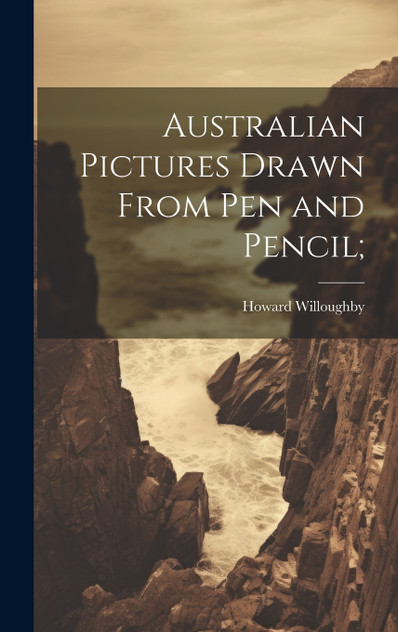 Australian Pictures Drawn From Pen and Pencil; Australian Pictures Drawn From Pen and Pencil;