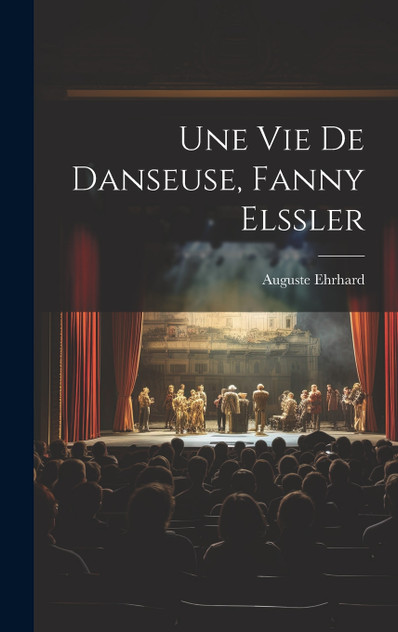 Une vie de danseuse, Fanny Elssler Une vie de danseuse, Fanny Elssler