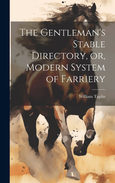 The Gentleman's Stable Directory, or, Modern System of Farriery The Gentleman's Stable Directory, or, Modern System of Farriery