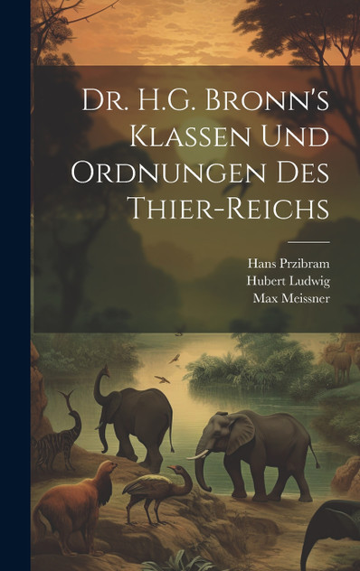Dr. H.G. Bronn's Klassen und Ordnungen des Thier-Reichs