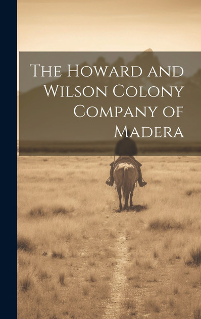 The Howard and Wilson Colony Company of Madera The Howard and Wilson Colony Company of Madera