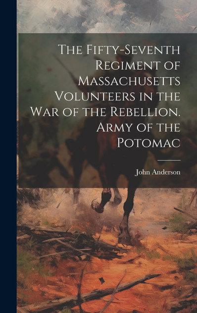 The Fifty-seventh Regiment of Massachusetts Volunteers in the war of the Rebellion. Army of the Potomac The Fifty-seventh Regiment of Massachusetts Volunteers in the war of the Rebellion. Army of the Potomac