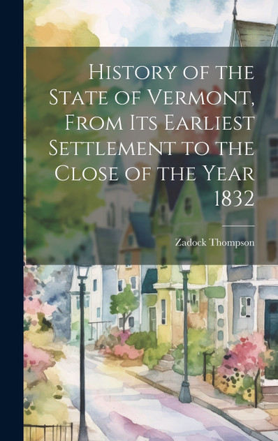 History of the State of Vermont, From its Earliest Settlement to the Close of the Year 1832