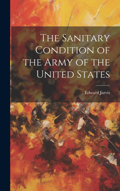 The Sanitary Condition of the Army of the United States The Sanitary Condition of the Army of the United States