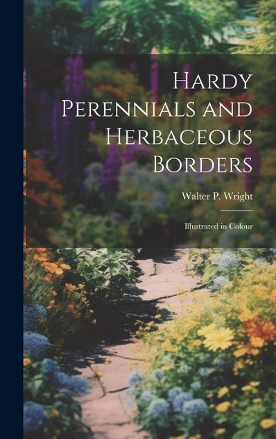 Hardy Perennials and Herbaceous Borders; Illustrated in Colour Hardy Perennials and Herbaceous Borders; Illustrated in Colour