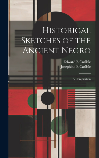 Historical Sketches of the Ancient Negro; a Compilation