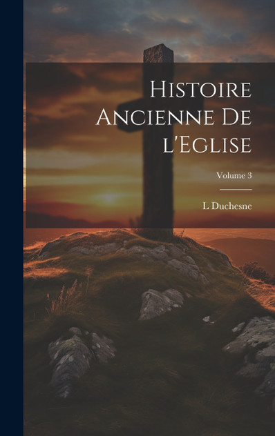 Histoire ancienne de l'Eglise; Volume 3 Histoire ancienne de l'Eglise; Volume 3