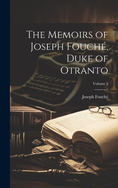 The Memoirs of Joseph Fouché, Duke of Otranto; Volume 2 The Memoirs of Joseph Fouché, Duke of Otranto; Volume 2
