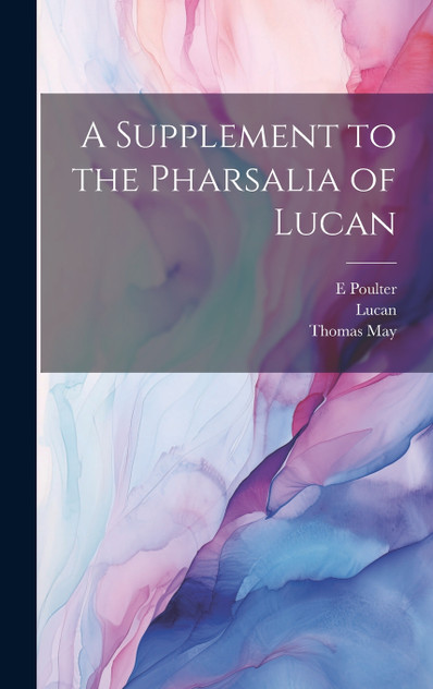 A Supplement to the Pharsalia of Lucan A Supplement to the Pharsalia of Lucan