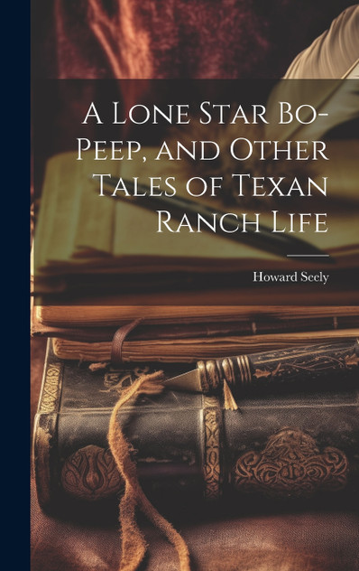 A Lone Star Bo-peep, and Other Tales of Texan Ranch Life A Lone Star Bo-peep, and Other Tales of Texan Ranch Life