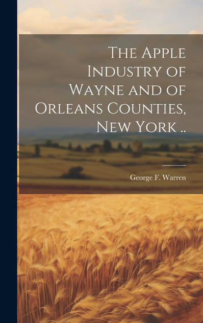 The Apple Industry of Wayne and of Orleans Counties, New York .. The Apple Industry of Wayne and of Orleans Counties, New York ..