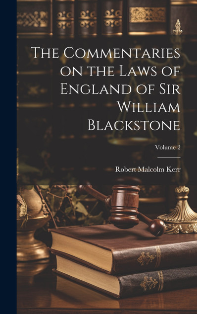 The Commentaries on the Laws of England of Sir William Blackstone; Volume 2 The Commentaries on the Laws of England of Sir William Blackstone; Volume 2