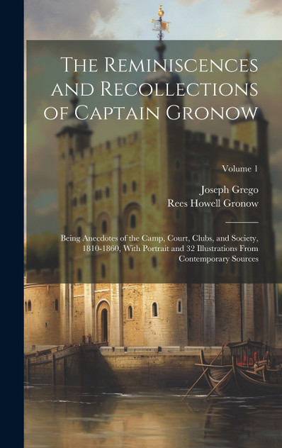 The Reminiscences and Recollections of Captain Gronow The Reminiscences and Recollections of Captain Gronow