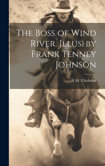 The Boss of Wind River. Illus. by Frank Tenney Johnson The Boss of Wind River. Illus. by Frank Tenney Johnson