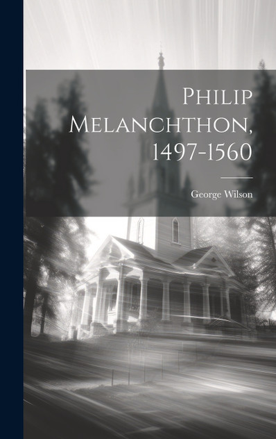 Philip Melanchthon, 1497-1560 Philip Melanchthon, 1497-1560