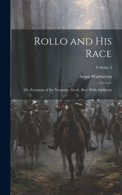 Rollo and his Race; or, Footsteps of the Normans. 2d ed., rev. With Additions; Volume 2
