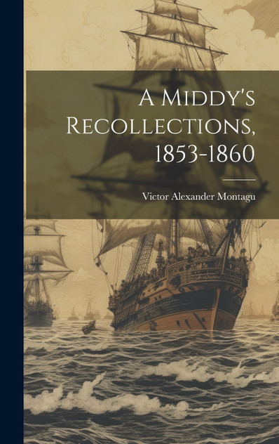 A Middy's Recollections, 1853-1860 A Middy's Recollections, 1853-1860