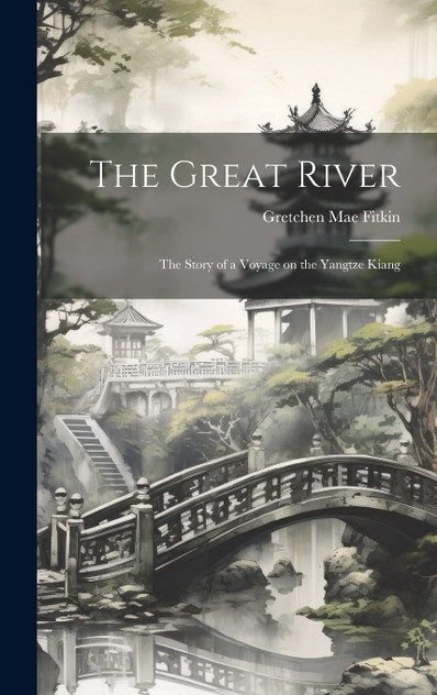 The Great River ; the Story of a Voyage on the Yangtze Kiang