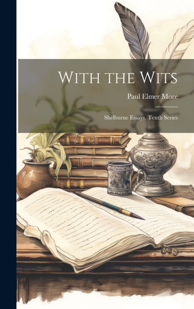 With the Wits; Shelburne Essays, Tenth Series With the Wits; Shelburne Essays, Tenth Series