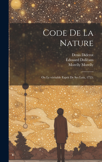 Code de la nature; ou Le véritable esprit de ses loix, 1755; Code de la nature; ou Le véritable esprit de ses loix, 1755;