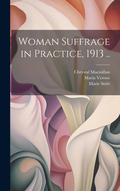 Woman Suffrage in Practice, 1913 .. Woman Suffrage in Practice, 1913 ..