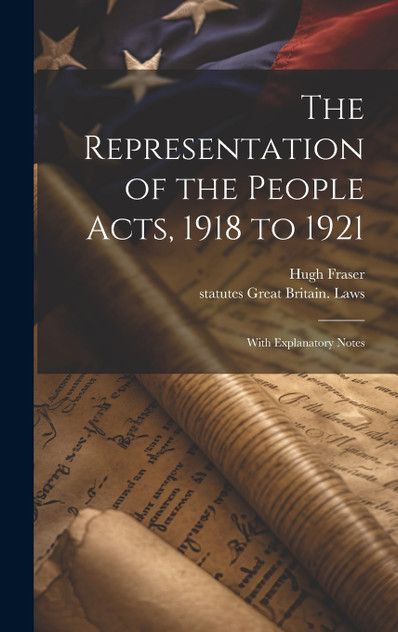 The Representation of the People Acts, 1918 to 1921 The Representation of the People Acts, 1918 to 1921