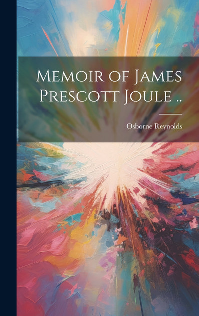 Memoir of James Prescott Joule .. Memoir of James Prescott Joule ..