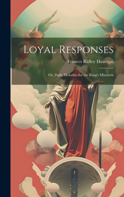 Loyal Responses; or, Daily Melodies for the King's Minstrels Loyal Responses; or, Daily Melodies for the King's Minstrels