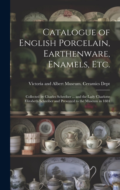 Catalogue of English Porcelain, Earthenware, Enamels, etc.