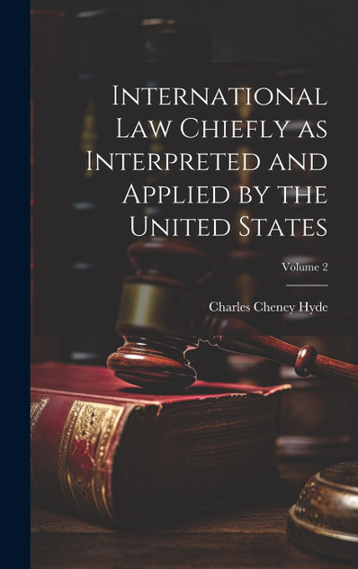 International law Chiefly as Interpreted and Applied by the United States; Volume 2 International law Chiefly as Interpreted and Applied by the United States; Volume 2