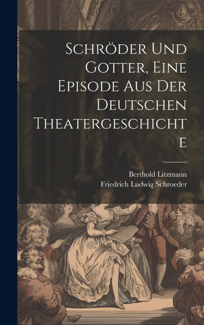 Schröder und Gotter, eine Episode aus der deutschen Theatergeschichte Schröder und Gotter, eine Episode aus der deutschen Theatergeschichte