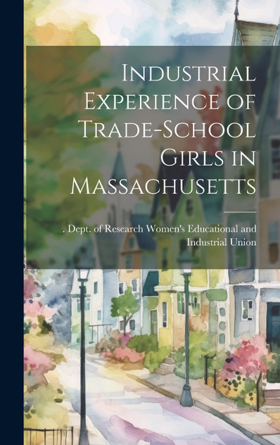 Industrial Experience of Trade-school Girls in Massachusetts Industrial Experience of Trade-school Girls in Massachusetts