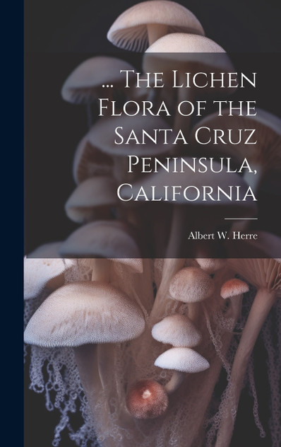 ... The Lichen Flora of the Santa Cruz Peninsula, California ... The Lichen Flora of the Santa Cruz Peninsula, California