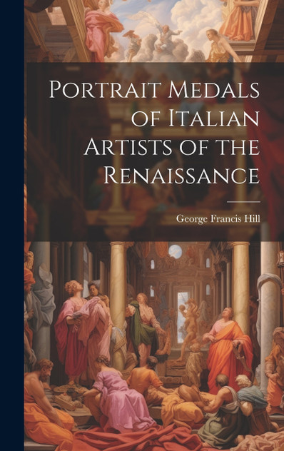 Portrait Medals of Italian Artists of the Renaissance Portrait Medals of Italian Artists of the Renaissance