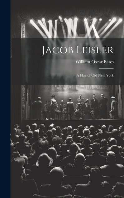 Jacob Leisler; a Play of old New York Jacob Leisler; a Play of old New York