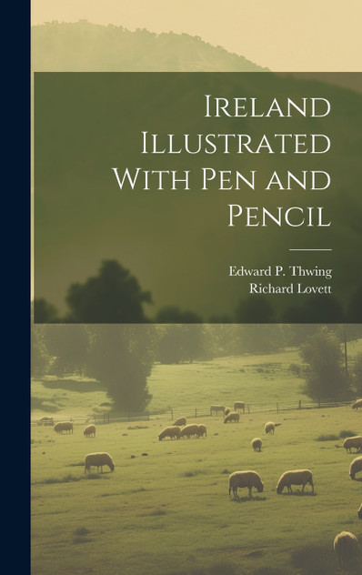 Ireland Illustrated With pen and Pencil Ireland Illustrated With pen and Pencil
