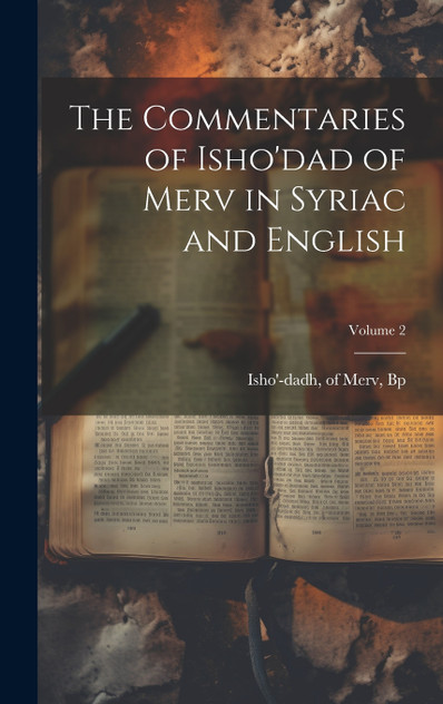 The Commentaries of Isho'dad of Merv in Syriac and English; Volume 2 The Commentaries of Isho'dad of Merv in Syriac and English; Volume 2