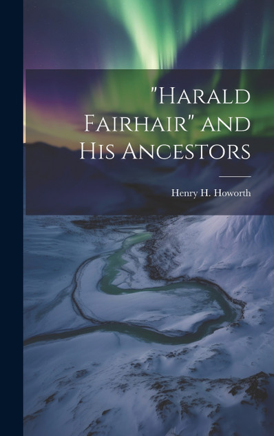 "Harald Fairhair" and his Ancestors "Harald Fairhair" and his Ancestors