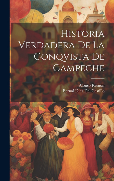 Historia Verdadera De La Conqvista De Campeche Historia Verdadera De La Conqvista De Campeche
