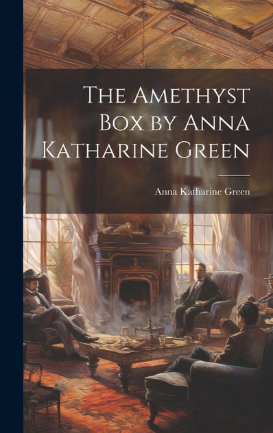 The Amethyst box by Anna Katharine Green The Amethyst box by Anna Katharine Green