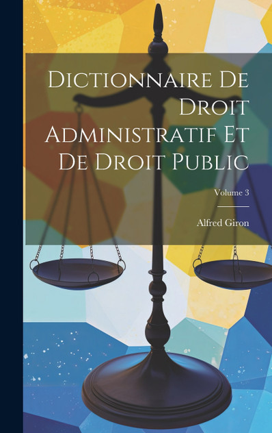 Dictionnaire de droit administratif et de droit public; Volume 3 Dictionnaire de droit administratif et de droit public; Volume 3