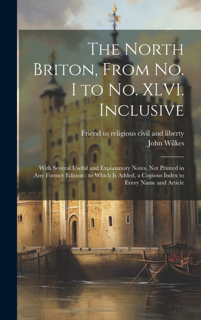 The North Briton, From no. I to no. XLVI. Inclusive The North Briton, From no. I to no. XLVI. Inclusive